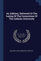 An Address, Delivered at the Laying of the Cornerstone of the Catholic University .. 1340101521 Book Cover
