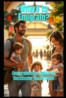 Where to Emigrate?: Comprehensive Guide for Successful Expatriation B0DS12TB5R Book Cover