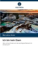 Ich bin kein Eisen: Wie und wo finden wir das wichtigste Element im Universum? 6202839694 Book Cover