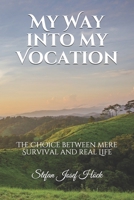 My Way into my Vocation: The Choice between mere Survival and real Life B08C6RTXKS Book Cover