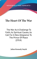 The Heart Of The War: The War As A Challenge To Faith, Its Spiritual Causes, Its Call For A New Allegiance To The Prince Of Peace 112003275X Book Cover