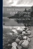 Erste Anleitung Zur Kenntniss Von Siebenb�rgen. 1022580035 Book Cover