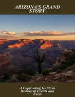 Arizona'S Grand Story: A Captivating Guide To Historical Events And Facts B0FSW2JLZP Book Cover