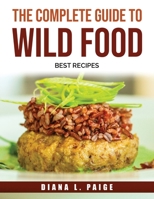 The Complete Guide to Wild FOOD: Best Recipes 1915032806 Book Cover