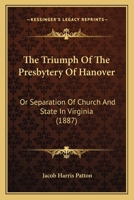 The Triumph of the Presbytery of Hanover; or, Separation of Church and State in Virginia 1017340099 Book Cover