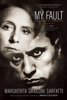My Fault: How Mussolini's Jewish Lover Helped Create Fascism Then Escaped to Save Her Own Life 1936274396 Book Cover