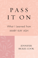 Pass It on: What I Learned from Mary Kay Ash 1612545238 Book Cover