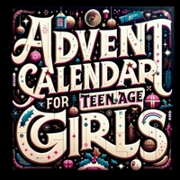 Advent Calendar for Teenage Girls: Activity Book and Stocking Stuffers for Teenager Girls: 24 Days to Discover Your Joy, Spark Creativity, and Embrace Positivity B0CND1CB17 Book Cover