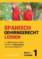 Spanisch Gehirngerechtes Lernen: Ca. 250 dekodierte Sätze mit der 1:1-Übersetzung zum Auswendiglernen. Band 1: Smalltalk: Spanisch Gehirngerechtes Lernen (German Edition) 3758339596 Book Cover