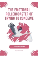 The Emotional Rollercoaster of Trying to Conceive B0CGKVG6MF Book Cover