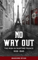 No Way Out:: The Irish in Wartime France, 1939-1945 1781174873 Book Cover