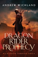 Dragon Rider Prophecy: A Warrior Through Time B0HFKNKV91 Book Cover