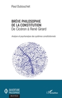 Brève philosophie de la constitution: De Cicéron à René Girard Analyse et psychanalyse des systèmes constitutionnels (Ouverture Philosophique) (French Edition) 2343179840 Book Cover