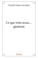 Ce que trois sexas...génèrent (French Edition) 2414277947 Book Cover
