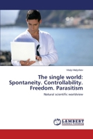The single world: Spontaneity. Controllability. Freedom. Parasitism: Natural scientific worldview 365940344X Book Cover