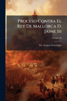 Proceso Contra El Rey De Mallorca D. Jaime Iii (Spanish Edition) 1023752522 Book Cover
