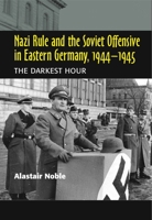 Nazi Rule and the Soviet Offensive in Eastern Germany, 1944-1945: The Darkest Hour 1845192869 Book Cover