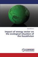 Impact of energy sector on the ecological situation of the Kazakhstan 3659576743 Book Cover