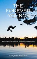 The Forever Youngs: A Guide to Eternal Health, Happiness and Freedom 1521998612 Book Cover