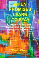 WHEN PROMISES LEARN TO STAY: A Story About Promises, Courage, and Becoming the Person You Say You Are (#TeensInspiration #YA Motivation #SelfHelp) B0GMT2KNQX Book Cover
