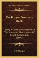 The Burgess Nonsense Book: Being a Complete Collection of the Humorous Masterpieces of Gelett Burgess, Esq. 101560871X Book Cover