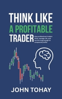 Think Like a Profitable Trader: How professional traders think, manage risk, and survive long enough to compound profits B0GJNWZ947 Book Cover