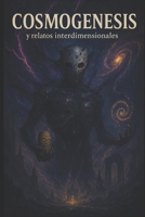 Cosmogenesis y relatos interdimensionales (Spanish Edition) B0F9TX2BPX Book Cover
