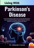 Living With Parkinson's Disease: A Practical Neurological Health Guide Covering Daily Management, Motor and Cognitive Challenges, Treatment Planning, ... and Long Term Quality of Life Support B0GLJ7B8S1 Book Cover