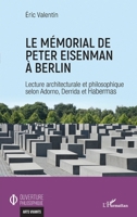Le mémorial de Peter Eisenman à Berlin: Lecture architecturale et philosophique selon Adorno, Derrida et Habermas (Ouverture Philosophique) (French Edition) 2343233438 Book Cover