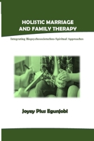 HOLISTIC MARRIAGE AND FAMILY THERAPY: Integrating Biopsychosociotechno-spiritual Approaches 1300721502 Book Cover