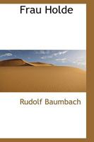 Frau Holde: Ein Gedicht (Classic Reprint) 0469328142 Book Cover