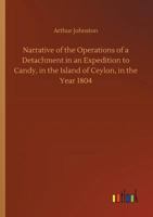 Narrative of the Operations of a Detachment in an Expedition to Candy, in the Island of Ceylon, in the Year 1804 1240911890 Book Cover