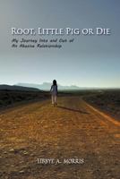Root, Little Pig or Die: My Journey Into and Out of an Abusive Relationship 0985365064 Book Cover