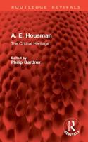 A. E. Housman: The Critical Heritage (Critical Heritage Series) 0415032989 Book Cover