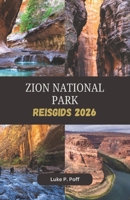 ZION NATIONAAL PARK Reisgids 2026: Ontdek de majestueuze kliffen, onvergetelijke wandelingen en spectaculaire canyonlandschappen van Zion. (Dutch Edition) B0HBQSTBKH Book Cover