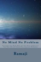 No Mind No Problem: Investigate Your Mind, Relax into Pure Being and Discover Your Real Self with Natural Pure Awareness Meditation 1490440518 Book Cover