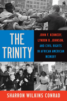 The Trinity: John F. Kennedy, Lyndon B. Johnson, and Civil Rights in African American Memory (The John Hope Franklin Series in African American History and Culture) 1469694433 Book Cover