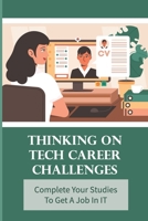 Thinking On Tech Career Challenges: Complete Your Studies To Get A Job In IT: Be A Genius To Work In It null Book Cover