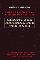 Gratitude Journal for Dads Guide to cultivate an Attitude of Gratitude Mindfulness & Reflection Exercise Diary for a Few Minutes a Day and Live Your Life Full Of Gratitude 2790656312 Book Cover