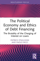 The Political Economy and Ethics of Debt Financing: The Brutality of the Charging of Interest on Loans (Routledge Frontiers of Political Economy) 1032900709 Book Cover