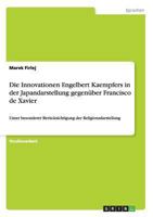 Die Innovationen Engelbert Kaempfers in der Japandarstellung gegen�ber Francisco de Xavier: Unter besonderer Ber�cksichtigung der Religionsdarstellung 365628668X Book Cover