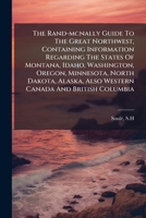 The Rand-mcnally Guide To The Great Northwest, Containing Information Regarding The States Of Montana, Idaho, Washington, Oregon, Minnesota, North ... Also Western Canada And British Columbia 1024257916 Book Cover