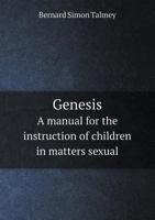 Genesis: A Manual For The Instruction Of Children In Matters Sexual, For The Use Of Parents, Teachers, Physicians And Ministers... 1356891543 Book Cover
