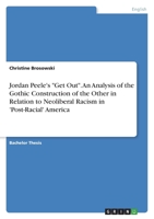 Jordan Peele's Get Out. An Analysis of the Gothic Construction of the Other in Relation to Neoliberal Racism in 'Post-Racial' America 3346588181 Book Cover