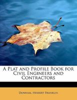 A Plat and Profile Book for Civil Engineers and Contractors 1342582055 Book Cover