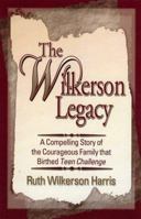 The Wilkerson Legacy: A Compelling Story of the Courageous Family that Birthed Teen Challenge 0974719056 Book Cover