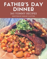 365 Yummy Father's Day Dinner Recipes: From The Yummy Father's Day Dinner Cookbook To The Table B08J5HLXF7 Book Cover