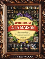 Apothicaire à la Maison: Guide pratique des plantes médicinales, baumes et remèdes naturels (French Edition) 1972659138 Book Cover