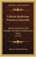 Collecta Medicinae Practicae Generalis: Quibus Subjunctus Est Dialogus De Optima Medicorum Secta (1715) 1166064638 Book Cover