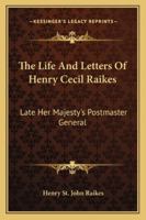 The Life and Letters of Henry Cecil Raikes, Late Her Majesty's Postmaster-General (Classic Reprint) 1146411340 Book Cover